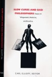 Elliott, Carl (editor) - Slow Cures and bad Philosophers: Essays on Wittgenstein, medicine, and bioethics