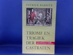 Barbier Patrick - Triomf en tragiek der castraten. De bizarre geschiedenis van de mannelijke sopranen uit de zeventiende en achttiende eeuw