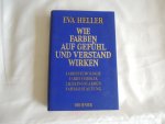 Eva Heller - Wie Farben auf Gefühl und Verstand wirken : Farbpsychologie, Farbsymbolik, Lieblingsfarben, Farbgestaltung