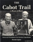 Caplan, Ronald - The Cabot Trail in Black & White. Voices and 150 Photographs from Northern Cape Breton