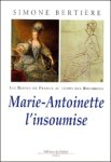 Simone Bertière - Les reines de France au temps des Bourbons Marie-Antoinette l'insoumise