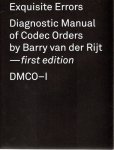 RIJT, Barry van der - Barry van der Rijt - Exquisite errors:Diagnostic Manual of Codec Orders - DMCO-I.
