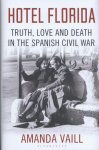 Amanda Vaill - Hotel Florida Truth, Love and Death in the Spanish Civil War