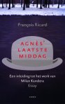 François Ricard, Martine Woudt - Agnes' laatste middag een inleiding tot het werk van Milan Kundera François Ricard, Martine Woudt - Agnes' laatste middag een inleiding tot het werk van Milan Kundera