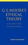 Hutchinson, Brian. - G.E. Moore's ethical theory : resistance and reconciliation.