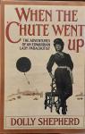 SHEPHERD, Dolly & HEARN, Peter - When the Chute went up - the adventures of an Edwardian Lady Parachutist