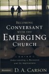Carson, D. A. - Becoming Conversant with the Emerging Church / Understanding a Movement and Its Implications