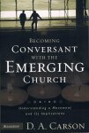 Carson, D. A. - Becoming Conversant with the Emerging Church / Understanding a Movement and Its Implications Carson, D. A. - Becoming Conversant with the Emerging Church / Understanding a Movement and Its Implications