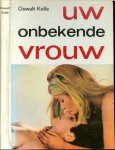 Kolle, Oswalt .. met zwart wit foto's - Uw onbekende vrouw .. Een boek voor mannen om hun vrouw beter te begrijpen en voor vrouwen om zich zelf te leren zien zoals zij zijn..