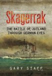 Gary Staff - Skagerrak The Battle of Jutland Through German Eyes