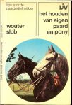 Slob Wouter tips voor de paardenliefhebber - Het houden van eigen Paard en Pony ... Het lang gekoesterde ideaal ... De kogel is door de kerk, en de aankoop van paard of pony, maar ook de kostprijs en nog veel meer