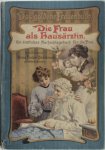 Anna Fischer-Dückelmannn - Die Frau als Hausärztin. Ein ärztliches Nachschlagebuch der Gesundheitspflege und Heilkunde in der Familie mit besonderer Berücksichtigung der Frauen- und Kinderkrankheiten, Geburtshilfe und Krankenpflege.