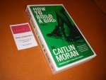 Caitlin Moran. - How to Build a Girl. A novel.