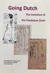 TEYLERS MUSEUM. & MUSEUM VAN HET NEDERLANDS UURWERK, - Going Dutch. The invention of the pendulum clock; proceedings of a symposium at Teylers Museum, Haarlem 3 december 2011,