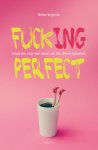 Bieke Ilegems - Fuck(ing) perfect Inspiratie voor een leven vol zin, ziel en sprankel