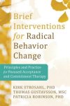 Kirk Strosahl 127893, Patricia Robinson 148785, Thomas Gustavsson 142410 - Brief Interventions for Radical Change Principles and Practice for Focused Acceptance & Commitment Therapy