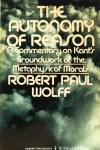 KANT, I., WOLFF, R.P. - The autonomy of reason. A commentary on Kant's Groundwork of the metaphysic of morals.