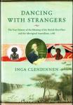 Clendinnen, Inga - Dancing with Strangers. / The True History of the Meeting of the British First Fleet and the Aboriginal Australians, 1788