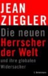 Jean Ziegler 19354 - Die neuen Herrscher der Welt und ihre globalen Widersacher