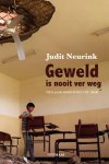 Judit Neurink - Geweld is nooit ver weg. Tien jaar berichten uit Irak Tien jaar berichten uit Irak