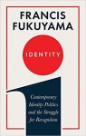 Francis Fukuyama 39015 - Identity The Demand for Dignity and the Politics of Resentment