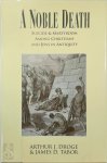 Arthur J. Droge, James D. Tabor - A Noble Death Suicide And Martyrdom Among Christians And Jews In Antiquity