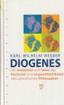 Karl-Wilhelm Weeber - Diogenes : die Gedanken und Taten des frechsten und ungewöhnlichsten aller griechischen Philosophen