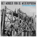 Warna Oosterbaan 69574, Bart Nieuwenhuijs 90554, Cees de Jong 245155 - Het wonder van de wederopbouw: Nederland steekt massaal de handen uit de mouwen