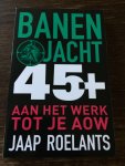 Roelants, Jaap - Banenjacht 45+ / aan je werk tot je AOW