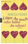 Rebecca Fischer - Lügst du noch oder liebst du schon?