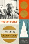 Wendy Lesser - You Say to Brick  The Life of Louis Kahn.