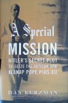 Kurzman, Dan - A Special Mission: Hitler's Secret Plot to Seize the Vatican and Kidnap Pope Pius XII Kurzman, Dan - A Special Mission: Hitler's Secret Plot to Seize the Vatican and Kidnap Pope Pius XII