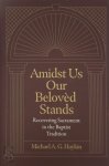 Michael A. G. Haykin - Amidst Us Our Beloved Stands