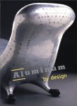 Sarah Nicholas, Sarah C. Nichols, Elisabeth R. Agro, Penny Sparke, Elizabeth Teller, Paola Antonelli, Dennis P. Doordan, Robert Friedel, Craig Vogel - Aluminum By Design