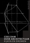 Cees Dam ; Karin Evers ; Rudi Fuchs - Cees Dam. Over architectuur - Kijken en dromen Cees Dam ; Karin Evers ; Rudi Fuchs - Cees Dam. Over architectuur - Kijken en dromen