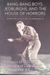 Bang-Bang Boys, Jedburghs, and the House of Horrors: A History of OSS Training and Operations in World War II - Chambers II, John Whiteclay