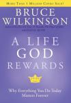 Wilkinson, Bruce - A Life God Rewards / Why Everything You Do Today Matters Forever