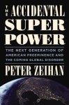 Zeihan, Peter - The Accidental Superpower The Next Generation of American Preeminence and the Coming Global Disorder