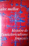 MELLOR Alec (Avocat à la Cour de Paris) - Histoire de l'anticléricalisme français