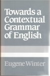 Winter, Eugene - Towards a Contextual Grammar of English. The Clause and its Place in the Definition of Sentence
