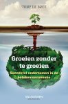 Tony de Bree - Groeien zonder te groeien Succesvol ondernemen in de betekeniseconomie