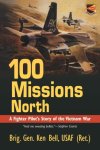 Ken Bell - 100 Missions North A Fighter Pilot's Story of the Vietnam War Ken Bell - 100 Missions North A Fighter Pilot's Story of the Vietnam War
