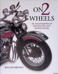 Brown, Roland - On 2 Wheels: An Encyclopedia of Motorcycles and Motorcycling