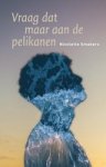 Nicolette Smabers - Vraag dat maar aan de pelikanen