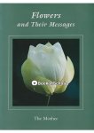 The Mother - Flowers and Their Messages The Mother - Flowers and Their Messages