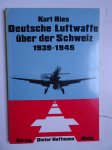 Ries, Karl. - Deutsche Luftwaffe über der Schweiz 1939-1945.