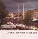 Jong, Jacques de - De stad, het water en het licht; een fotografische impressie van Haarlem