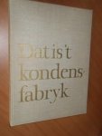 Tjepkema, K. - Dat is 't kondensfabryk. Een halve eeuw coöperatieve condensindustrie in Friesland