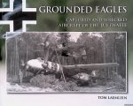 Leamlein, Tom - Grounded Eagles: Captures and Wrecked Aircraft of the Luftwaffe