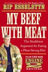 Rip Esselstyn - My Beef with Meat The Healthiest Argument for Eating a Plant-Strong Diet--Plus 140 New Engine 2 Recipes